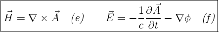 \begin{displaymath}
\fbox{$\displaystyle
\vec H = \nabla \times \vec A \quad \...
...partial\vec A}{\partial t} - \nabla\phi
\quad \emph{(f)}
$}
\end{displaymath}