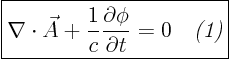 \begin{displaymath}
\fbox{$\displaystyle
\nabla\cdot\vec A + \frac{1}{c} \frac{\partial\phi}{\partial t} = 0
\quad \emph{(1)}
$}
\end{displaymath}