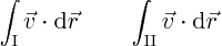 \begin{displaymath}
\int_{\rm I} \vec v \cdot {\rm d}\vec r \qquad
\int_{\rm II} \vec v \cdot {\rm d}\vec r
\end{displaymath}