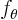 $f_\theta$