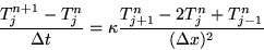 \begin{displaymath}
{T^{n+1}_j -T^n_j\over \Delta t} = \kappa
{T^n_{j+1} - 2 T^n_j + T^n_{j-1}\over (\Delta x)^2}\end{displaymath}