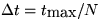 $\Delta t
= t_{\mbox{max}}/N$