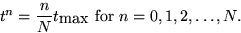 \begin{displaymath}
t^n = {n\over N} t_{\hbox{max}} \mbox{\ for } n=0, 1, 2, \ldots, N.\end{displaymath}