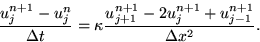 \begin{displaymath}
{u_j^{n+1}-u_j^{n}\over \Delta t} = \kappa
{u_{j+1}^{n+1} - 2 u_j^{n+1} + u_{j-1}^{n+1}\over \Delta x^2}. \end{displaymath}