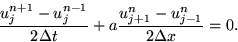 \begin{displaymath}
{u_j^{n+1}-u_j^{n-1}\over 2\Delta t} + a
{u_{j+1}^n - u_{j-1}^n\over 2 \Delta x} = 0. \end{displaymath}