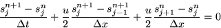 \begin{displaymath}
{s^{n+1}_j - s^n_j\over \Delta t}
+ {u\over 2} {s^{n+1}_j -...
...r\Delta x}
+ {u\over 2} {s^n_{j+1} - s^n_j\over\Delta x} = 0
\end{displaymath}