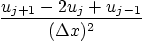 \begin{displaymath}
\frac{u_{j+1}-2u_j+u_{j-1}}{(\Delta x)^2}
\end{displaymath}