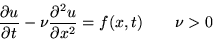 \begin{displaymath}
{\partial u \over \partial t} - \nu {\partial^2 u \over \partial x^2} =
f(x,t) \qquad \nu\gt \end{displaymath}