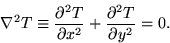 \begin{displaymath}
 \nabla^2 T \equiv \frac{\partial^2 T}{\partial x^2} + \frac{\partial^2 T}{\partial y^2} = 0.\end{displaymath}