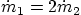 $\dot{m}_1=2\dot{m}_2$