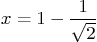 \begin{displaymath}
x = 1 - \frac{1}{\sqrt{2}}
\end{displaymath}