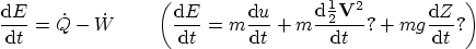 \begin{displaymath}
\frac{{\rm d}E}{{\rm d}t} = \dot Q - \dot W \qquad
\left...
...bf V}^2}{{\rm d}t}? +
m g \frac{{\rm d}Z}{{\rm d}t}?\right)
\end{displaymath}