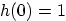 $h(0)=1$
