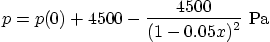 \begin{displaymath}
p=p(0) + 4500 - \frac{\displaystyle 4500}{\displaystyle (1-0.05 x)^2} \mbox{ Pa}
\end{displaymath}