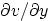 $\partial v/\partial y$