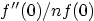 $f''(0)/n f(0)$