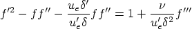 \begin{displaymath}
f'^2-ff'' - \frac{u_e\delta'}{u_e'\delta} f f'' =
1 + \frac{\nu}{u_e'\delta^2}f'''
\end{displaymath}
