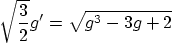 \begin{displaymath}
\sqrt{\frac{3}{2}}g' = \sqrt{g^3 - 3 g + 2}
\end{displaymath}