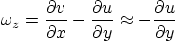 \begin{displaymath}
\omega_z = \frac{\partial v}{\partial x} - \frac{\partial u}{\partial y}
\approx - \frac{\partial u}{\partial y}
\end{displaymath}