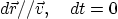 \begin{displaymath}
d\vec r // \vec v, \quad dt=0
\end{displaymath}