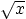 $\sqrt{x}$