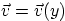 $\vec v=\vec v(y)$