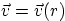 $\vec
v=\vec v(r)$