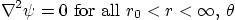 \begin{displaymath}
\nabla^2 \psi = 0 \mbox{ for all $r_0<r<\infty$, $\theta$}
\end{displaymath}