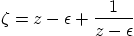 \begin{displaymath}
\zeta=z-\epsilon + \frac{1}{z-\epsilon}
\end{displaymath}