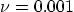$\nu=0.001$