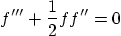 \begin{displaymath}
f''' + \frac12 f f'' = 0
\end{displaymath}