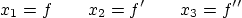 \begin{displaymath}
x_1 = f \qquad x_2 = f' \qquad x_3 = f''
\end{displaymath}