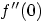 $f''(0)$