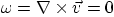 $\omega=\nabla\times\vec v=0$