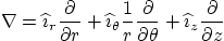 \begin{displaymath}
\nabla =
{\widehat \imath}_r \frac{\partial}{\partial r} +...
...ial\theta} +
{\widehat \imath}_z \frac{\partial}{\partial z}
\end{displaymath}