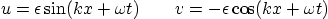 \begin{displaymath}
u = \epsilon \sin(kx+\omega t)
\qquad
v = - \epsilon \cos(kx+\omega t)
\end{displaymath}