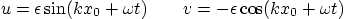 \begin{displaymath}
u = \epsilon \sin(kx_0+\omega t)
\qquad
v = - \epsilon \cos(kx_0+\omega t)
\end{displaymath}