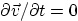 $\partial\vec{v}/\partial{t}=0$