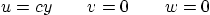 \begin{displaymath}
u=cy \qquad v = 0 \qquad w = 0
\end{displaymath}
