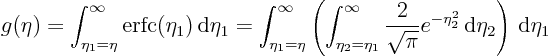 \begin{displaymath}
g(\eta) = \int_{\eta_1=\eta}^\infty {\rm erfc}(\eta_1) { \...
...rt{\pi}}e^{-\eta_2^2} { \rm d}\eta_2\right)
{ \rm d}\eta_1
\end{displaymath}