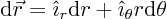 \begin{displaymath}
{\rm d}\vec r = \hat\imath _r {\rm d}r + \hat\imath _\theta r {\rm d}\theta
\end{displaymath}