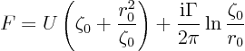 \begin{displaymath}
F = U\left(\zeta_0+\frac{r_0^2}{\zeta_0}\right)
+ \frac{{\rm i}\Gamma}{2\pi} \ln \frac{\zeta_0}{r_0}
\end{displaymath}