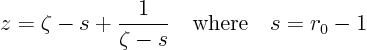 \begin{displaymath}
z = \zeta-s + \frac{1}{\zeta-s} \quad \mbox{where}\quad s=r_0-1
\end{displaymath}