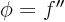 $\phi=f''$