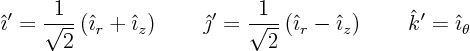 \begin{displaymath}
\hat\imath ' = \frac{1}{\sqrt{2}}\left(\hat\imath _r+\hat\i...
...h _r-\hat\imath _z\right)\qquad
\hat k' = \hat\imath _\theta
\end{displaymath}