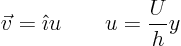 \begin{displaymath}
\vec v= \hat\imath u \qquad u = \frac{U}{h} y
\end{displaymath}