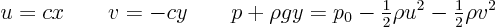 \begin{displaymath}
u = c x \qquad v = -c y \qquad
p + \rho g y = p_0 -{\textstyle\frac{1}{2}} \rho u^2 - {\textstyle\frac{1}{2}} \rho v^2
\end{displaymath}