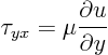 \begin{displaymath}
\tau_{yx} = \mu \frac{\partial u}{\partial y}
\end{displaymath}