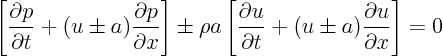 \begin{displaymath}
\left[
\frac{\partial p}{\partial t} + (u \pm a) \frac{\pa...
...al t} + (u \pm a) \frac{\partial u}{\partial x}
\right]
= 0
\end{displaymath}