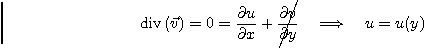 \begin{displaymath}
\mbox{div}\left(\vec v\right) = 0 =
\frac{\partial u}{\par...
...frac{\partial v}{\partial y}
\quad\Longrightarrow\quad u=u(y)
\end{displaymath}